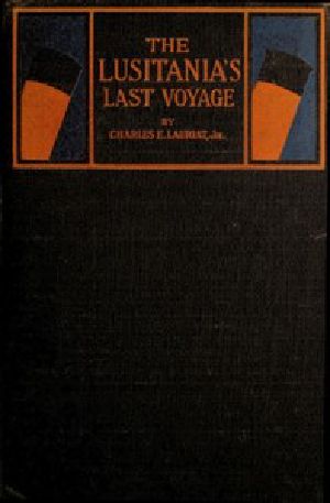 [Gutenberg 53251] • The Lusitania's Last Voyage / Being a narrative of the torpedoing and sinking of the R. M. S. Lusitania by a German submarine off the Irish coast, May 7, 1915